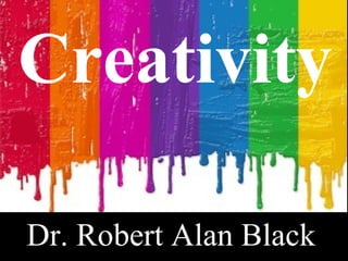 Dr. Robert Alan Black   Creativity 