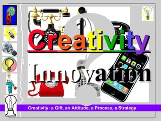 ? Innov ation Cr ea ti vi t y 