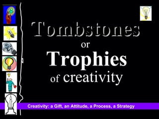 Tombstones   or  Trophies of  creativity 