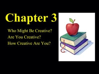 Chapter 3 Who Might Be Creative? Are You Creative? How Creative Are You? 