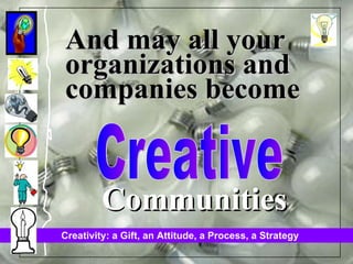 Creative And may all your organizations and companies become Communities 