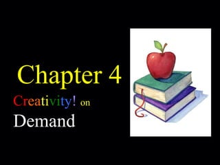 Chapter 4 Cr ea ti vi ty !   on Demand 