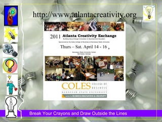 http://www.atlantacreativity.org 2011 Thurs – Sat. April 14 - 16 