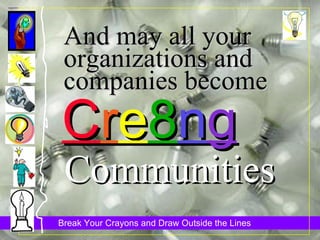 And may all your organizations and companies become Communities C r e 8 n g 