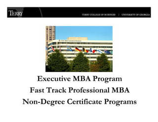Executive MBA Program
 Fast Track Professional MBA
Non-Degree C ifi
ND         Certificate P
                       Programs
 
