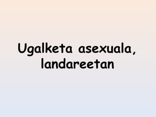 Ugalketa asexuala,
   landareetan
 
