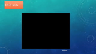 Bideoa
ERDITZEA
 