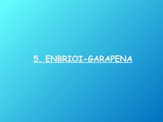 5. ENBRIOI-GARAPENA
 