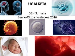 UGALKETA
DBH 3. maila
Berrio-Otxoa Ikastetxea 2016
 