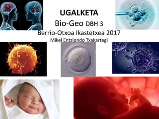UGALKETA
Bio-Geo DBH 3
Berrio-Otxoa Ikastetxea 2017
Mikel Entziondo Txakartegi
 