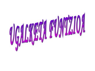 UGALKETA FUNTZIOA 
