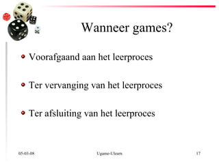 Wanneer games? Voorafgaand aan het leerproces Ter vervanging van het leerproces Ter afsluiting van het leerproces 02-06-09 Ugame-Ulearn 