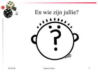 En wie zijn jullie? 02-06-09 Ugame-Ulearn 