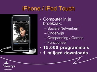 iPhone / iPod Touch <ul><li>Computer in je broekzak: </li></ul><ul><ul><li>Sociale Netwerken </li></ul></ul><ul><ul><li>On...