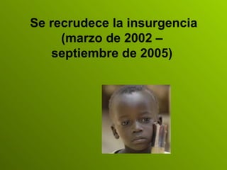Se recrudece la insurgencia (marzo de 2002 –  septiembre de 2005)   