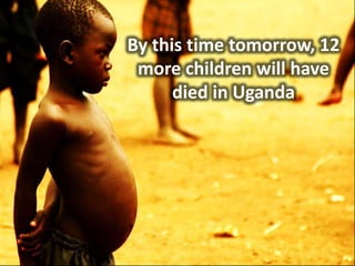 By this time tomorrow, 12 more children will have died in Uganda 
