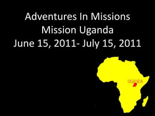 Adventures In MissionsMission UgandaJune 15, 2011- July 15, 2011