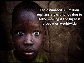 The estimated 3.5 million orphans are orphaned due to AIDS, making it the highest proportion worldwide