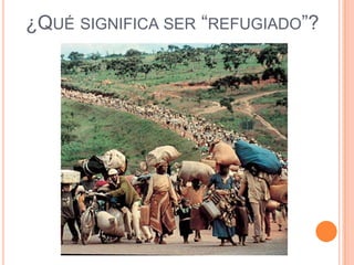 ¿QUÉ SIGNIFICA SER “REFUGIADO”?
