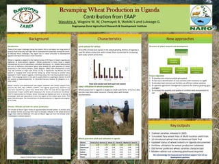 Revamping Wheat Production in Uganda
                                                                                                    Contribution from EAAP
                                                                       Wasukira A, Wagoire W. W, Chemayek B, Wobibi S and Lukwago G.
                                                                                          Buginyanya Zonal Agricultural Research & Development Institute



                             Background                                                                                                 Characteristics                                                                            New approaches
Introduction                                                                                   Land utilized for wheat                                                                                       Structure of wheat research and development
Three of the major challenges facing the Eastern Africa sub-region are rising levels of        33 to 45% of total land owned in the wheat growing districts of Uganda is
poverty, food insecurity, and high rate of unemployment especially among the youth.            used for wheat production which shows there is potential for increasing                                                                          Introductions
To alleviate these challenges, the region has to clearly articulate its development
agenda covering all key sectors of the economy.
                                                                                               land under wheat production.
                                                                                                                          3.5

Wheat in Uganda is adapted to the highland areas of Mt Elgon in Eastern Uganda and                                                                                                                                                       Mutation
                                                                                                                           3
highlands of south-western Uganda. Wheat production in these areas is largely                                                                                                                                                            breeding
characterized by use of rudimentary cultivation techniques, un- reliable seed sources                                     2.5


and lack of extension information which have limited the yield potential of wheat                                          2




                                                                                                              Land (ha)
production in the country (Mubiru, 2000; Wagoire, 2006). Early development of this                                                                                                              Total Land
                                                                                                                                                                                                                                                 Adapting       Variety release
                                                                                                                                                                                                Rains 1
                                                                                                                                                                                                                           Yield trials (3
crop was confined to large scale farms (>2 ha) in Kapchorwa and Bukwo, but this
                                                                                                                          1.5
                                                                                                                                                                                                Rains 2                                         management      and Extension
                                                                                                                                                                                                                             seasons)
pattern is changing with small farmers taking up wheat farming on smaller plots                                            1                                                                                                                      options          support
especially in south western Uganda. In all these areas, the crop may be grown twice a                                     0.5
                                                                                                                                                                                                             Project objectives
year – first cropping season in the year is usually March to July/August (Season A) and
the second is August/September to December/January (Season B) (Wagoire et al.,
                                                                                                                           0
                                                                                                                                Bukwo    Kapch   Kween             Kabale    Kanungu   Kisoro
                                                                                                                                                                                                             1. To develop and enhance wheat germplasm
                                                                                                                                                 Wheat Producing Districts

2002; 2006).                                                                                                                                                                                                 2. To fast-track identification of new varieties with resistance to Ug99
                                                                                                             Total land owned and land each rain season                                                      3. To develop heat-tolerant and fertility use-efficient wheat varieties
Wheat research and development was largely sustained with limited support from
                                                                                               Labor utilization in wheat production                                                                         4. To optimize agronomic management practices for diverse growing agro-
partners like IAEA, FAO, CIMMYT, ICARDA, and Uganda government. Research has                                                                                                                                    ecologies
now been boosted by a grant from World Bank under the East African Agricultural                Wheat production in Uganda is largely on small scale farms of 0.2 to 2.0ha                                    5. To increase the quantity and quality of certified seed and promote its
Improvement Project (EAAP) with Ethiopia as the Centre of Excellence for Wheat.                and the main farm labor resource is family labor with limited                                                    use
EAAP is implemented by Ethiopia, Kenya, Tanzania and Uganda and aims at sharing of             mechanization.
knowledge, skills and experiences across the region on the wheat value chain. This
paper therefore gives the characteristics of wheat production in Uganda and progress
so far made.


Climate, Altitude and Soils for wheat production
The climate of Mount Elgon shows an approximately bimodal pattern of rainfall, with
the wettest months occurring from April to October. Altitude in the wheat districts
ranges from 1945 to 2400masl. The soils on Mount Elgon are from the Andisol order
("developed in volcanic ejecta")




                                                                                                                                                                                                                                         Key outputs
                                                                                                                                                                                                             •   2 wheat varieties released in 2005
                                                                                                                                                                                                             •   3 mutated Pasa wheat lines at Multi-location yield trials
                                                                                               Wheat grain farm yields and utilization in Uganda                                                             •   10 introduced wheat lines at Advanced Yield Trial
                                                                                                 District        Yield (t/ha) Harvest (t) Home (t) Friend (t) Market (t) Seed (t)                            •   Updated status of wheat industry in Uganda documented
                                                                                                 Bukwo                   2.29       2.75     0.30       0.08       2.16       0.11                           •   Fertilizer utilization for wheat production validated
                                                                                                 Kapchorwa               1.79       1.29     0.08       0.03       0.86       0.04
                                                                                                 Kween                   1.51       0.99     0.15       0.02       0.68       0.18
                                                                                                                                                                                                             •   Old farmer preferred wheat varieties characterized
                                                                                                 Kabale                  1.21       0.27     0.07       0.05       0.11       0.04                           •   Modern wheat rust screening glasshouse acquired
                                                                                                 Kanungu                 0.97       0.34     0.10       0.03       0.17       0.04                                We acknowledge the financial and technical support from all our
                 Layout of wheat fields in South West Uganda                                     Kisoro                  0.77       0.25     0.05       0.01       0.16       0.05                                                  development partners.
 