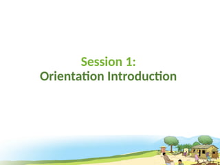 Session 1:
Orientation Introduction
 