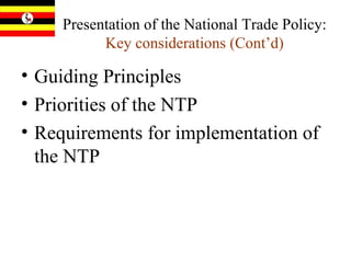Presentation of the National Trade Policy:  Key considerations (Cont’d) Guiding Principles Priorities of the NTP Requirements for implementation of the NTP 