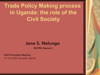 Trade Policy Making process  in Uganda: the role of the Civil Society ,[object Object],[object Object],[object Object],[object Object]