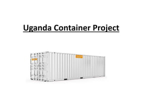 Uganda Container Project
 