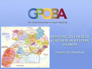 REPRODUCTIVE HEALTH VOUCHERS IN WESTERN UGANDAImpact Evaluation 