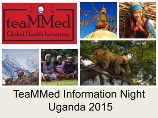 TeaMMed Information Night
Uganda 2015
 