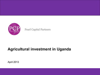 Agricultural investment in Uganda

April 2013

 