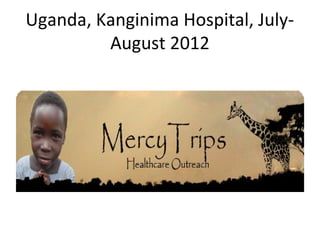 Uganda, Kanginima Hospital, July-
         August 2012
 