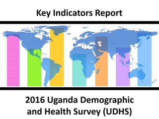 2016 Uganda Demographic
and Health Survey (UDHS)
Key Indicators Report
 