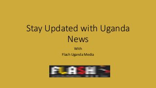 Stay Updated with Uganda
News
With
Flash Uganda Media
 