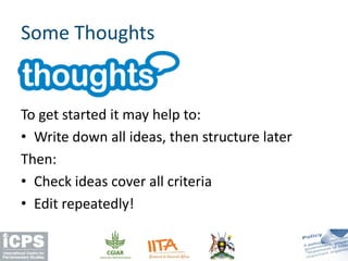 Some Thoughts
To get started it may help to:
• Write down all ideas, then structure later
Then:
• Check ideas cover all criteria
• Edit repeatedly!
 