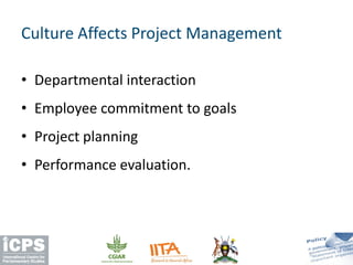 Culture Affects Project Management
• Departmental interaction
• Employee commitment to goals
• Project planning
• Performance evaluation.
 
