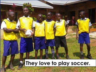 They love to play soccer.
 