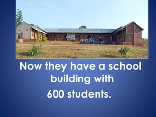Now they have a school
building with
600 students.
 
