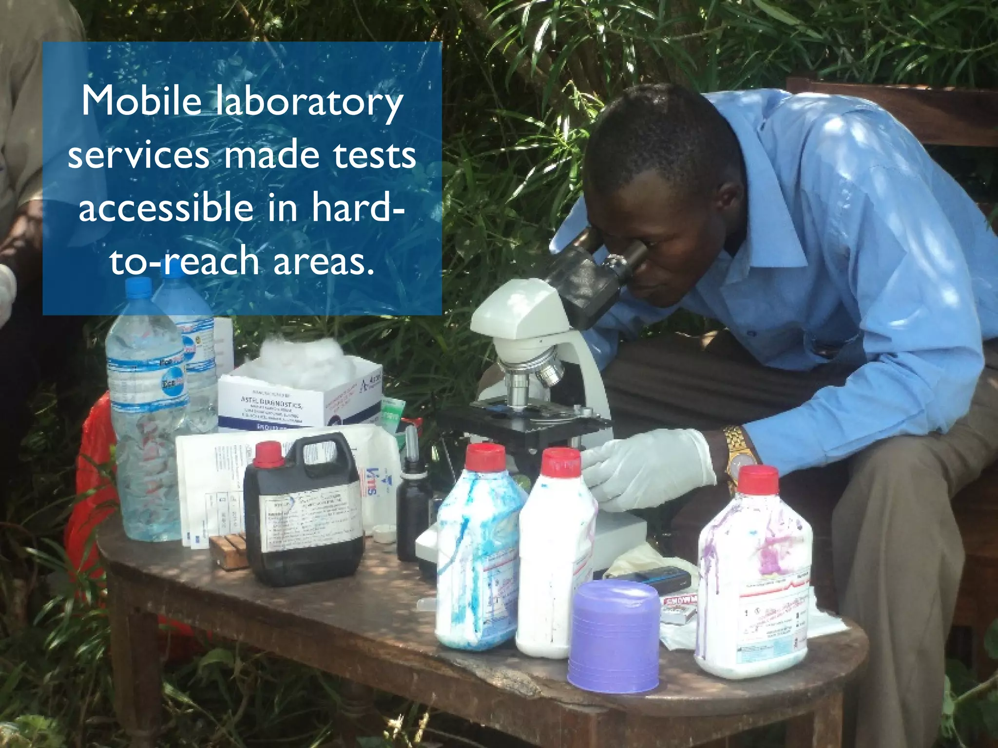 Mobile laboratory
services made tests
accessible in hard-
to-reach areas.
 