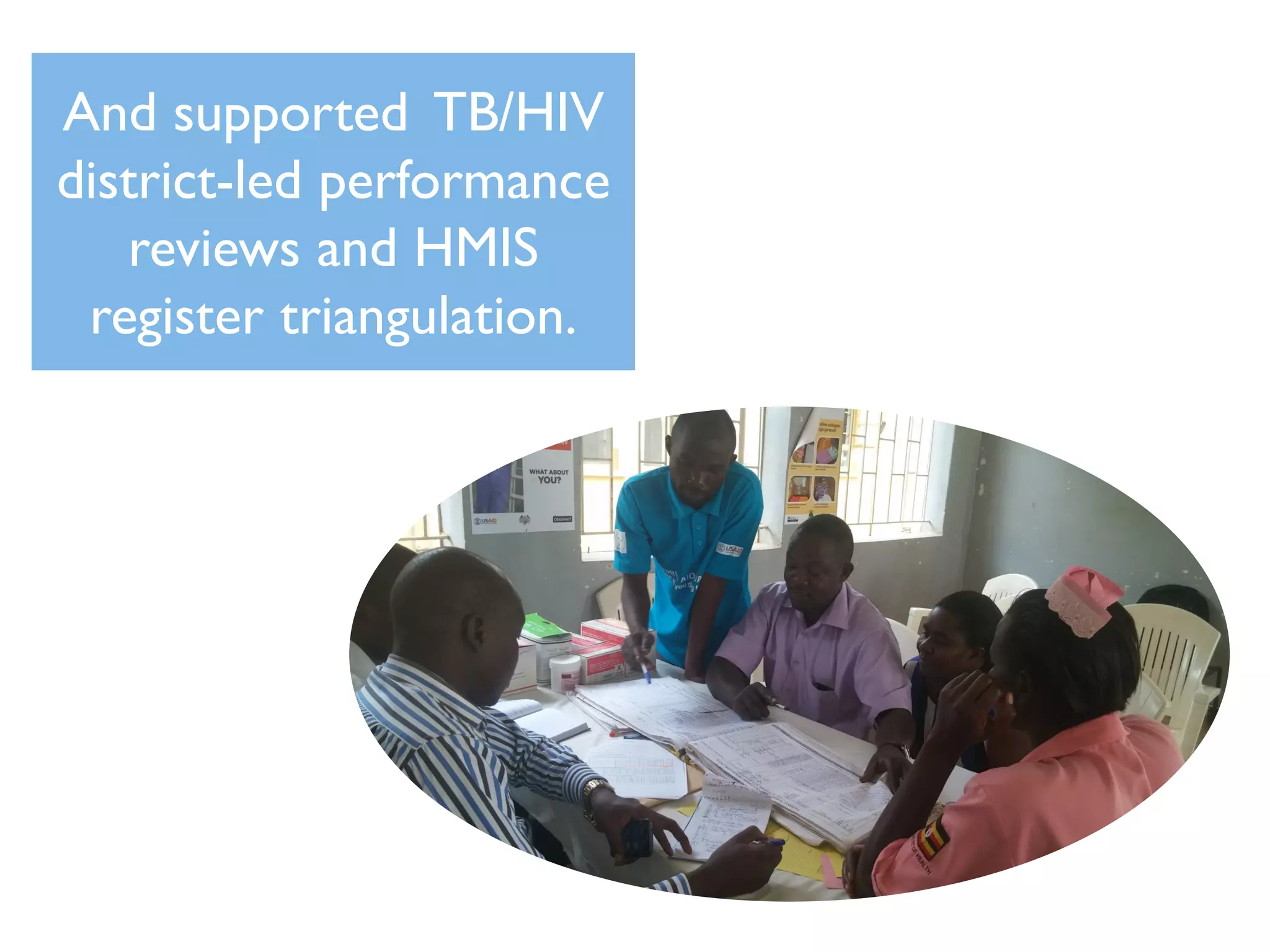 And supported TB/HIV
district-led performance
reviews and HMIS
register triangulation.
 