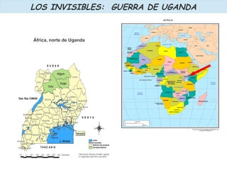 LOS INVISIBLES: GUERRA DE UGANDA
África, norte de Uganda
 