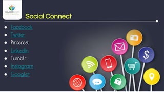 Social Connect
● Facebook
● Twitter
● Pinterest
● LinkedIn
● Tumblr
● Instagram
● Google+
 