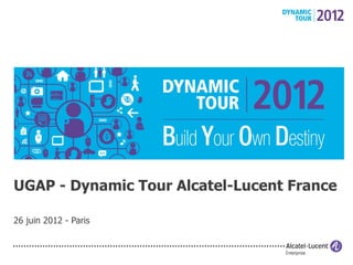 UGAP - Dynamic Tour Alcatel-Lucent France

26 juin 2012 - Paris
 