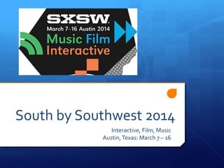 South by Southwest 2014
Interactive, Film, Music
Austin,Texas: March 7 – 16
 