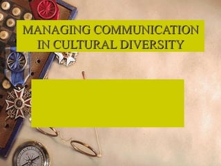 MANAGING COMMUNICATIONMANAGING COMMUNICATION
IN CULTURAL DIVERSITYIN CULTURAL DIVERSITY
 
