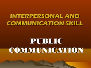 INTERPERSONAL ANDINTERPERSONAL AND
COMMUNICATION SKILLCOMMUNICATION SKILL
PUBLICPUBLIC
COMMUNICATIONCOMMUNICATION
 