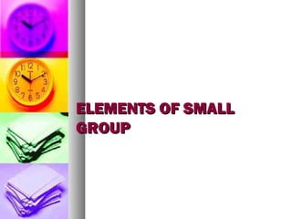 ELEMENTS OF SMALLELEMENTS OF SMALL
GROUPGROUP
 