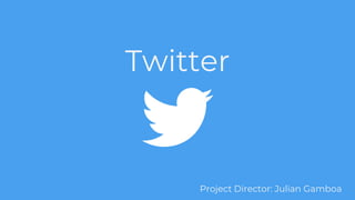 Twitter
Project Director: Julian Gamboa
 
