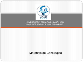 UNIVERSIDADE GERALDO DI BIASE - UGB
FACULDADE DE ARQUITETURA E URBANISMO
Materiais de Construção
 