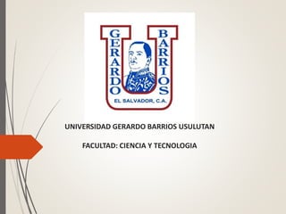 UNIVERSIDAD GERARDO BARRIOS USULUTAN
FACULTAD: CIENCIA Y TECNOLOGIA
 